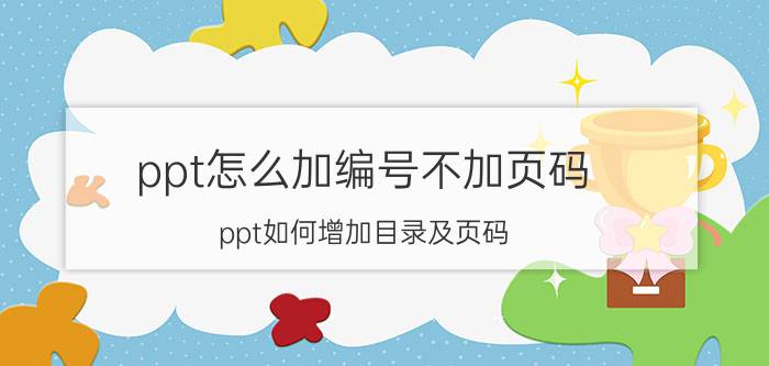 ppt怎么加编号不加页码 ppt如何增加目录及页码？